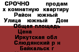 СРОЧНО!!!!!!! продам 3-х комнатную  квартиру  › Район ­ южный  › Улица ­ южный  › Дом ­ 25 › Общая площадь ­ 57 › Цена ­ 1 045 000 - Иркутская обл., Слюдянский р-н, Байкальск г. Недвижимость » Квартиры продажа   . Иркутская обл.